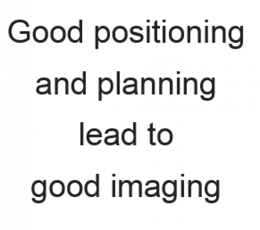 Good positioning and planning lead to good imaging